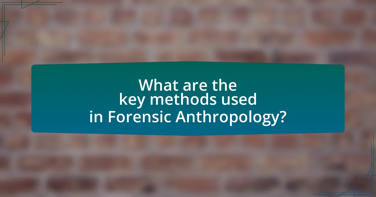 What are the key methods used in Forensic Anthropology?